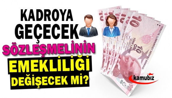 İşte kadroya geçecek sözleşmeli personelin emeklilik durumu! (Soru ve Cevaplar)