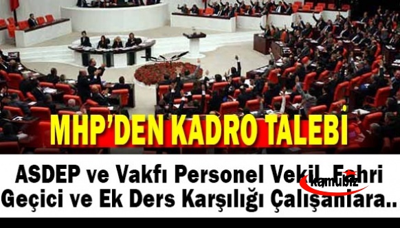 MHP'den, ASDEP ve Vakfı personel ile vekil, fahri, geçici ve ek ders karşılığı çalışanlara kadro talebi