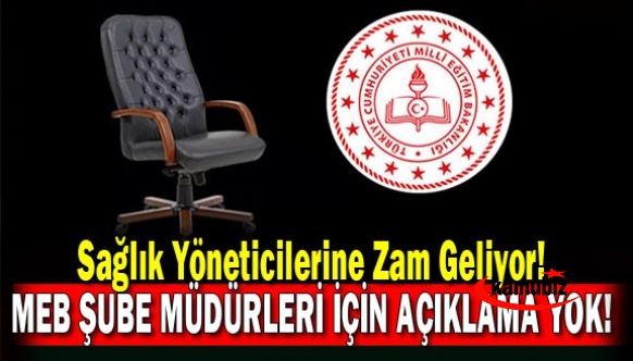 Sağlık yöneticilerine zam gündemde! Milli Eğitim şube müdürlerine açıklama yok!