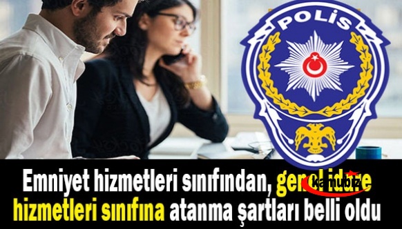 Emniyet hizmetleri sınıfından, genel idare hizmetleri sınıfına atanma şartları belli oldu