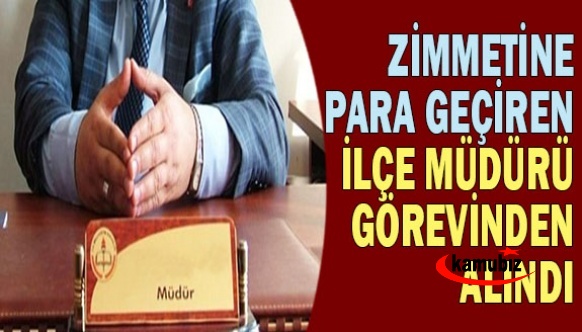 Zimmetine para geçiren ilçe müdürü görevden alındı