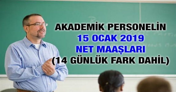 Her unvandaki akademik personelin zamlı 15 Ocak 2019 maaşı 14 günlük fark dahil belli oldu