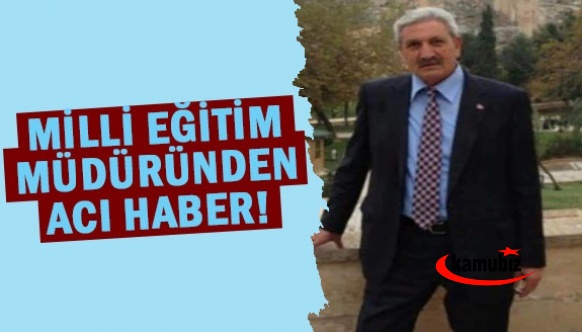 Yoğun bakımdaki milli eğitim müdüründen acı haber!