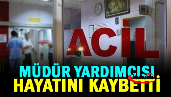 Okul müdür yardımcısı tüm müdahelelere rağmen kurtalıralamadı