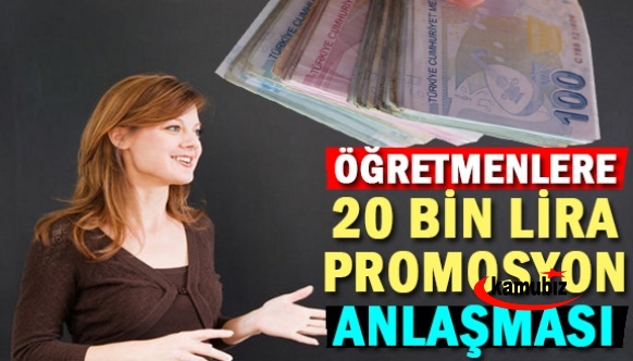 Öğretmenlere 20 Bin TL promosyon anlaşması