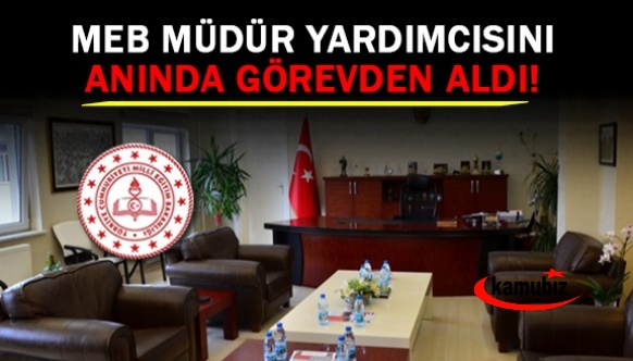 MEB müdür yardımcısını anında görevden aldı!