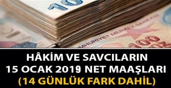 Hakim ve savcıların 15 Ocak 2019 zamlı maaşları (14 günlük fark dahil)