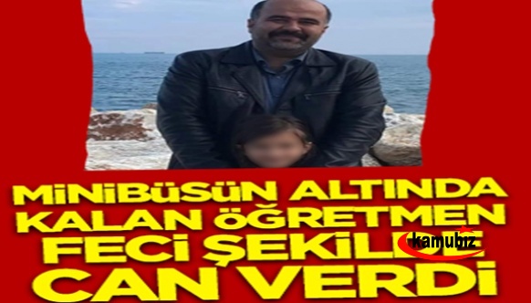 Minibüsün altında kalan Türkçe öğretmen feci şekilde can verdi