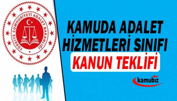 İşte Kamuda Adalet Hizmetleri Sınıfı Kanun Teklifi ve Gerekçesi