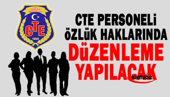 CTE personelinin özlük haklarında düzenleme yapılacak