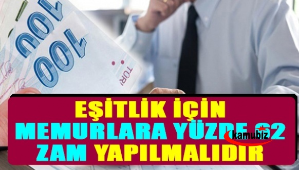 Eşitlik için Memurlara yüzde 62 zam yapılmalı