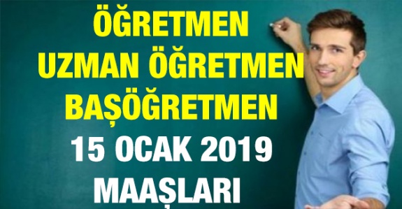 Öğretmen, uzman öğretmen ve başöğretmen 15 Ocak 2019 maaşları arasındaki fark