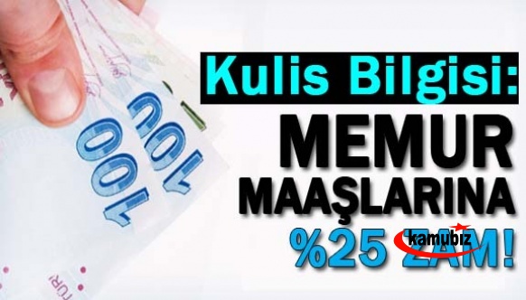 Kulis bilgisi: Memur ve emekliye yüzde 25 zam!