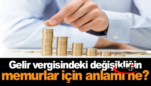 Gelir vergisi tarifesindeki değişiklik, memurlar için ne anlam ifade ediyor?