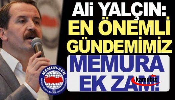 Ali Yalçın: En önemli gündemimiz, MEMURA ek zam