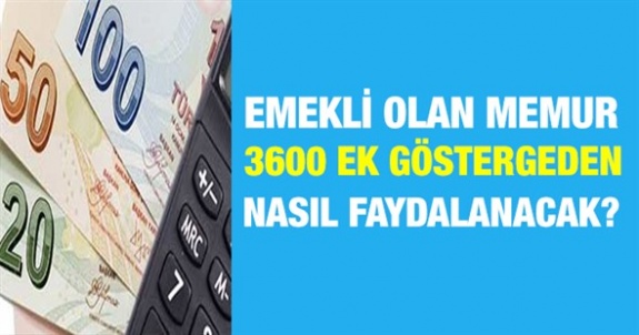 3000 ek gösterge ile emekli olan memur 3600 ek gösterge çıktığında nasıl faydalanacak?