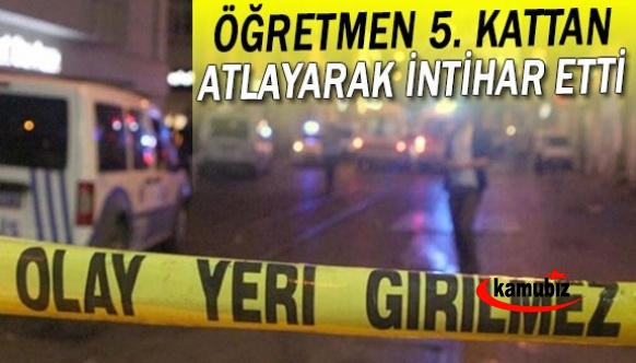 Öğretmen 5. kattan atlayarak intihar etti