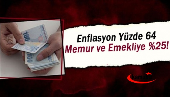 Enflasyon yüzde 64, Memur ve emekliye yüzde 25!