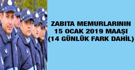 Zabıta personelinin  her derece kademede 15 Ocak 2019 zamlı maaşları (14 günlük fark dahil)