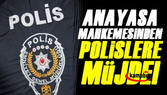 Anayasa Mahkemesinden polislere müjde! Emeklilikten sayılacak