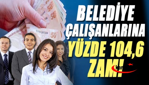 Belediye çalışanlarının maaşlarına yüzde 104,6 zam! En düşük işçi maaşı 12 bin lira..