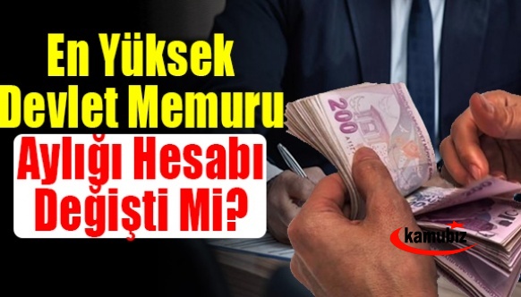 En yüksek Devlet memuru aylığı hesabı değişti mi?