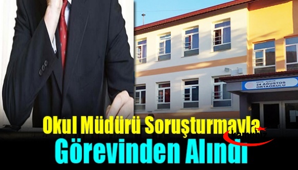 Okul müdürü soruşturma sonrasında görevden alındı