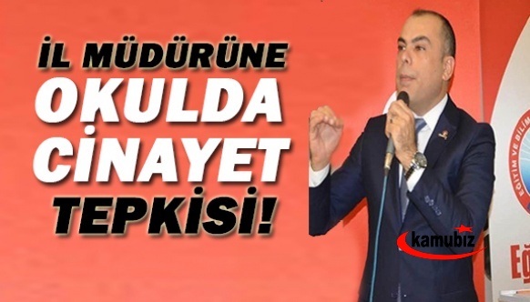 Milli eğitim müdürüne, okulda cinayet tepkisi..