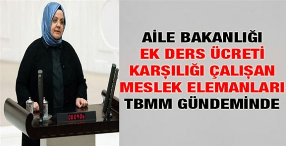 Aile Bakanlığı ek ders ücreti karşılığı çalışan meslek elamanları Meclis gündeminde