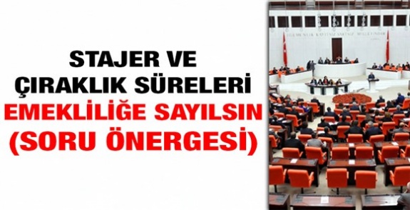 Stajyer ve çıraklık süresi emekliliğe dahil edilecek mi? (2 soru önergesi birden)