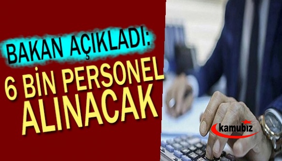 Bakan'dan 6 bin personel alım müjdesi!