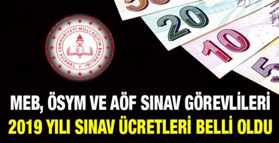 MEB, ÖSYM ve AÖF sınav görevlileri 2019 yılı sınav ücretleri belli oldu