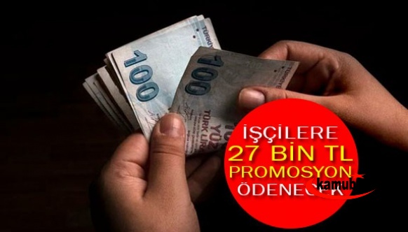 4 bin 250 işçiye, 27 bin TL promosyon ödenecek