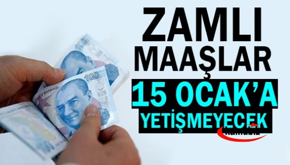 Zamlı maaşlar 15 Ocak’a yetişmeyecek