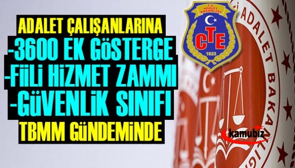 Adalet personeline, 3600 ek gösterge, güvenlik hizmeti sınıfı, maaş ve fiili hizmet zammı talebi Meclise taşındı