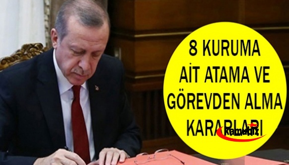 Cumhurbaşkanı Tarafından 8 Kuruma Yapılan Atama ve Görevden Alma Kararları