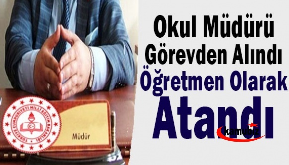 Okul Müdürü görevden alındı, öğretmen olarak atandı