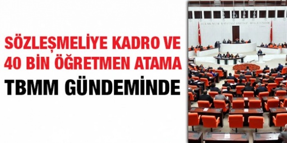 300 bin sözleşmeli personele kadro ve şubatta 40 bin öğretmen atama talebi Meclis'te