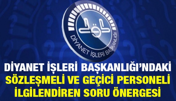 Diyanet İşleri Başkanlığı'ndaki sözleşmeli ve geçici personeli ilgilendiren önerge