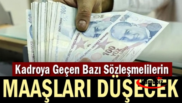 Kadroya geçen bazı sözleşmelilerde maaşlar düşecek