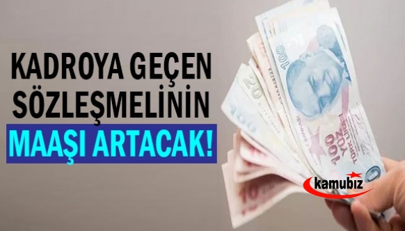 Kadroya geçen sözleşmelilerin maaşları artacak!