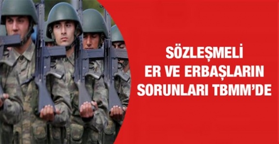 Sözleşmeli erbaş ve erlerin sorunları TBMM'de dile getirildi