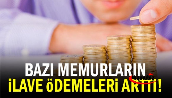 Kamudaki bazı memurların ilave ödemeleri arttı