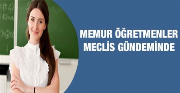 Kamu kurumlarında devlet memuru olarak çalıştırılan memur öğretmenler Meclis gündeminde