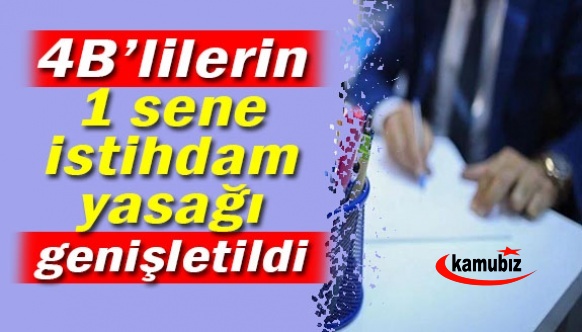 4/B'li sözleşmelilerin 1 sene istihdam yasağı genişletildi mi?