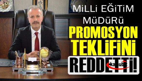 Milli Eğitim Müdürü, promosyon teklifini reddetti