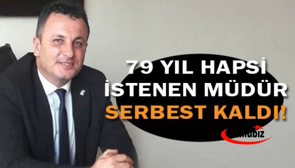 79 yıl hapsi istenen müdür serbest kaldı!