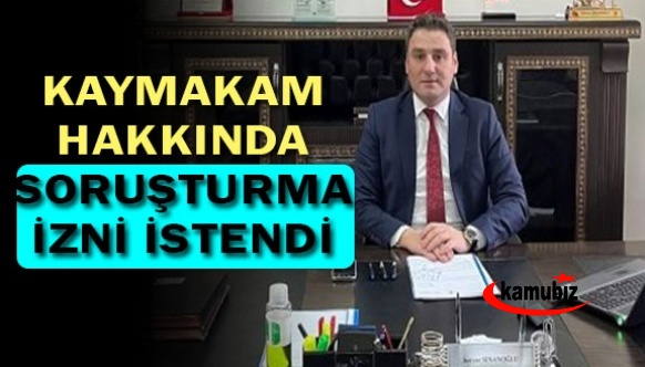 Başsavcı, kaymakam hakkında soruşturma izni istedi!