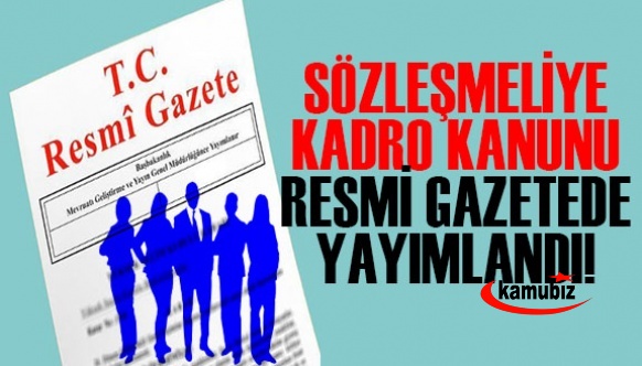 Sözleşmeli Personele Kadro Kanunu Resmi Gazetede Yayınlandı! 30 Günde Başvuru Yapılacak!