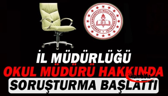 İl Milli Eğitim Müdürü, okul müdürüne soruşturma başlattı